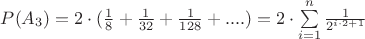 $P(A_3) = 2\cdot(\frac{1}{8} + \frac{1}{32} + \frac{1}{128}+ .... ) = 2\cdot\sum\limits_{i=1}^{n}\frac{1}{2^{i\cdot2 + 1}}$ $P(A_3) = 2\cdot(\frac{1}{8} + \frac{1}{32} + \frac{1}{128}+ .... ) = 2\cdot\sum\limits_{i=1}^{n}\frac{1}{2^{i\cdot2 + 1}}$