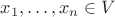 $x_1, \ldots, x_n \in V$ $x_1, \ldots, x_n \in V$