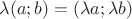 $\lambda(a;b)=(\lambda a;\lambda b)$