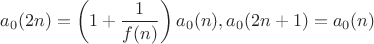 $$a_0(2n)=\left(1+\frac{1}{f(n)}\right)a_0(n), a_0(2n+1)=a_0(n)$$