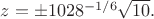 $z=\pm1028^{-1/6}\sqrt{10}.$