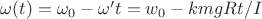 $\omega(t)=\omega_0-\omega't=w_0-kmgRt/I$