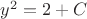 $y^2 = 2 + C$