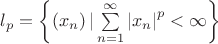 $\[{l_p} = \left\{ {\left( {{x_n}} \right)|\sum\limits_{n = 1}^\infty  {{{\left| {{x_n}} \right|}^p}}  < \infty } \right\}\]$