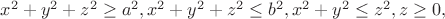 $x^2+y^2+z^2\ge a^2 , x^2+y^2+z^2\le b^2 ,  x^2+y^2\le z^2 ,  z\ge 0 ,$