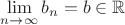 $\lim\limits_{n \to \infty} b_n = b \in \mathbb{R} $