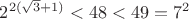 $2^{2(\sqrt3+1)}<48<49=7^2$