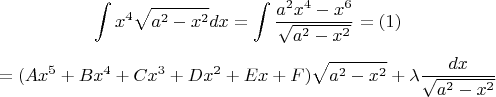 $$\int x^4\sqrt{\(a^2-x^2} dx =
\int \frac {a^2 x^4-x^6} {\sqrt{\(a^2-x^2}} = (1) $$
$$ = (Ax^5+Bx^4+Cx^3+Dx^2+Ex+F)\sqrt{\(a^2-x^2}+\lambda \frac {dx} {\sqrt{\(a^2-x^2}} $$