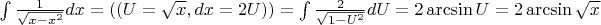 $\int \frac{1}{\sqrt{x-x^2}}dx=(({{U=\sqrt{x}, dx=2U}}))=\int \frac{2}{\sqrt{1-U^2}}dU=2\arcsin U=2\arcsin\sqrt{x}$