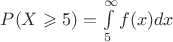 $P(X\geqslant 5)=\int\limits_{5}^{\infty}f(x)dx$