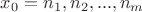 $\[{x_0} = {n_1},{n_2},...,{n_m}\]$