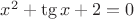 $x^2 + \tg x + 2  = 0$