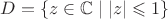 $D=\{z\in\mathbb{C}\mid |z|\leqslant 1\}$