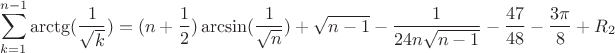 $$\sum\limits_{k = 1}^{n - 1} {\operatorname{arctg} (\frac{1}{{\sqrt k }})}  = (n + \frac{1}{2})\arcsin (\frac{1}{{\sqrt n }}) + \sqrt {n - 1}  - \frac{1}{{24n\sqrt {n - 1} }} - \frac{{47}}{{48}} - \frac{{3\pi }}{8} + {R_2}$$