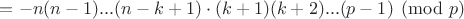 $= - n(n-1)...(n-k+1) \cdot (k+1)(k+2)...(p-1) \pmod p$