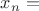 $x_n =$
