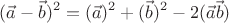 $$(\vec{a}-\vec{b})^2=(\vec{a})^2+(\vec{b})^2- 2(\vec{a} \vec{b})$$