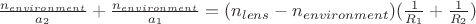 $\frac {n_{environment}}{a_2}+\frac {n_{environment}}{a_1}=(n_{lens}-n_{environment})(\frac {1}{R_1}+\frac {1}{R_2})$