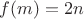 $f(m)=2n$