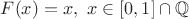 $F(x)=x,~x \in [0,1] \cap \mathbb{Q}$