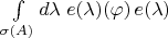 ${\int\limits_{\sigma(A)}d\lambda\;e(\lambda)(\varphi)\,e(\lambda)}$