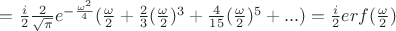 $=\frac{i}{2}\frac{2}{\sqrt{\pi}}e^{-\frac{\omega^2}{4}}(\frac{\omega}{2}+\frac{2}{3}(\frac{\omega}{2})^3+\frac{4}{15}(\frac{\omega}{2})^5+...)=\frac{i}{2}erf(\frac{\omega}{2})$