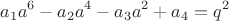 $$a_1a^6-a_2a^4-a_3a^2+a_4=q^2$$