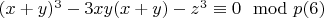 $(x +y)^3 -3xy(x +y)-z^3\equiv 0\mod p\engo(6)$