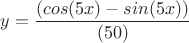 $y=\dfrac{(cos(5x)-sin(5x))}{(50)}$