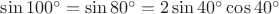 $\sin 100^{\circ}=\sin 80^{\circ}=2\sin 40^{\circ}\cos 40^{\circ}$