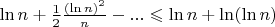 $\ln{n}+\frac{1}{2}\frac{(\ln{n})^2}{n}-...\leqslant \ln{n}+\ln(\ln{n})$
