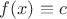 $f(x)\equiv c$