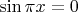 $\sin \pi x=0$