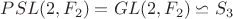 $PSL(2, F_2) = GL(2, F_2) \backsimeq S_3$