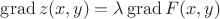 $\operatorname{grad} z(x,y) = \lambda\operatorname{grad} F(x,y)$