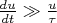 $\frac{du}{dt} \gg \frac u \tau$