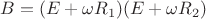 $B=(E+\omega R_1)(E+\omega R_2)$