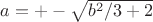 $a=+-\sqrt {b^2/3+2}$