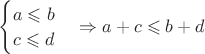 $\begin{cases}a \leqslant b\\ c \leqslant d\end{cases} \Rightarrow a + c \leqslant b + d$