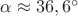 $\alpha \approx 36,6^{\circ}$ $\alpha \approx 36,6^{\circ}$