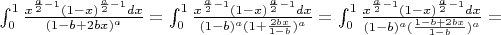 $

\int_{0}^{1} \frac{x^{\frac{a}{2}-1}(1-x)^{\frac{a}{2}-1}dx}{(1-b+2bx)^a}=\int_{0}^{1} \frac{x^{\frac{a}{2}-1}(1-x)^{\frac{a}{2}-1}dx}{(1-b)^a(1+\frac{2bx}{1-b})^a}=\int_{0}^{1} \frac{x^{\frac{a}{2}-1}(1-x)^{\frac{a}{2}-1}dx}{(1-b)^a(\frac{1-b+2bx}{1-b})^a}= $