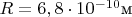 $R=6,8\cdot10^{-10}$м