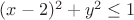$(x-2)^2+y^2\le1$