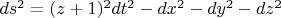 $ds^2 = (z+1)^2 dt^2 - dx^2 - dy^2 - dz^2$