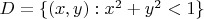 $D = \{(x, y): x^2 + y^2 < 1\}$