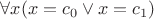 $\forall x (x = c_0 \vee x = c_1)$
