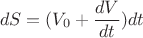 $$dS = (V_0 + \frac{dV}{dt})dt  $$