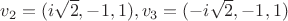 $v_2=(i\sqrt{2}, -1, 1), v_3=(-i\sqrt{2}, -1, 1)$