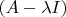 $(A-\lambda I)$