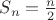 $S_n=\frac{n}{2}$